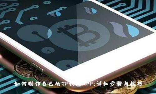 如何制作自己的TP钱包APP：详细步骤与技巧