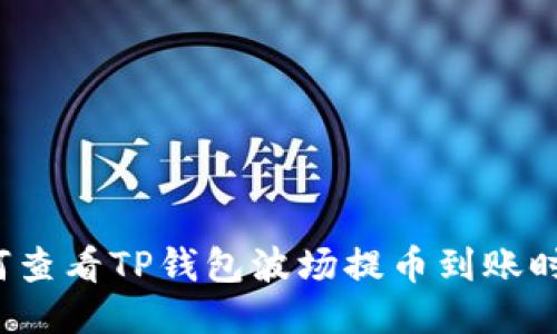 如何查看TP钱包波场提币到账时间？
