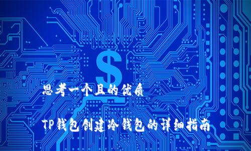 思考一个且的优质

TP钱包创建冷钱包的详细指南