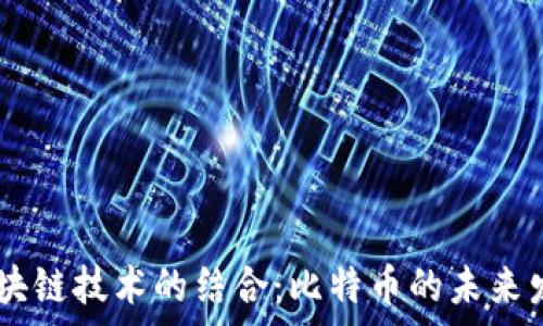   
5G与区块链技术的结合：比特币的未来发展前景