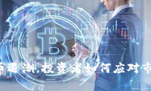 区块链炒币退潮，投资者如何应对市场新常态？