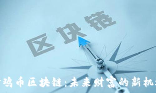   
金鸡币区块链：未来财富的新机遇