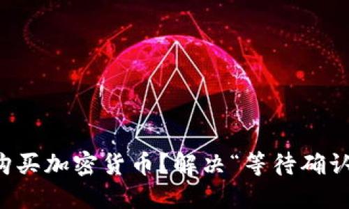 如何在TP钱包中购买加密货币？解决“等待确认”问题的全面指南
