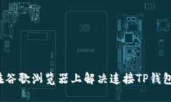  如何在谷歌浏览器上解决连接TP钱包的问题