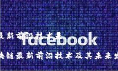 区块链最新前沿技术是探索区块链最新前沿技术