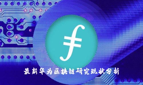 最新华为区块链研究现状分析