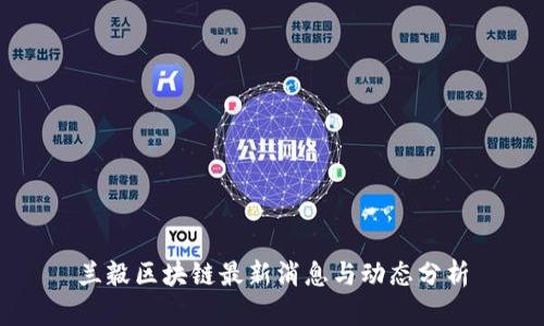 兰毅区块链最新消息与动态分析