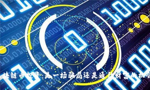 区块链币投资：是一场骗局还是通往财富的机会？