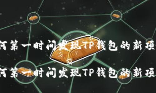 如何第一时间发现TP钱包的新项目？

如何第一时间发现TP钱包的新项目？