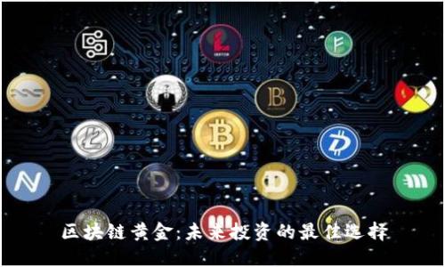 区块链黄金：未来投资的最佳选择