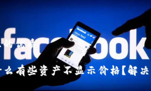 思考一个且的优质

TP钱包为什么有些资产不显示价格？解决方法与分析