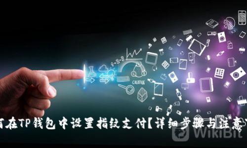 如何在TP钱包中设置指纹支付？详细步骤与注意事项