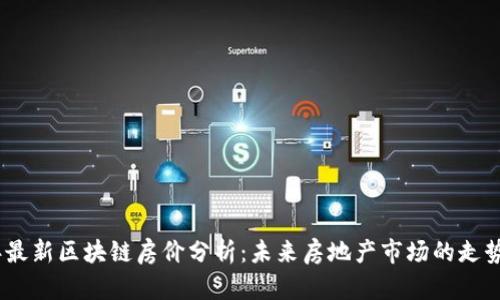 2023年最新区块链房价分析：未来房地产市场的走势与机遇