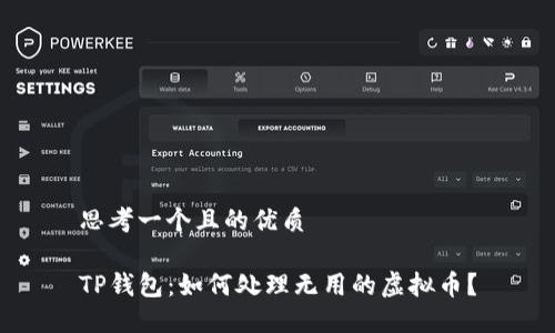 思考一个且的优质

TP钱包：如何处理无用的虚拟币？