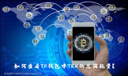 如何查看TP钱包中TRX的总消耗量？