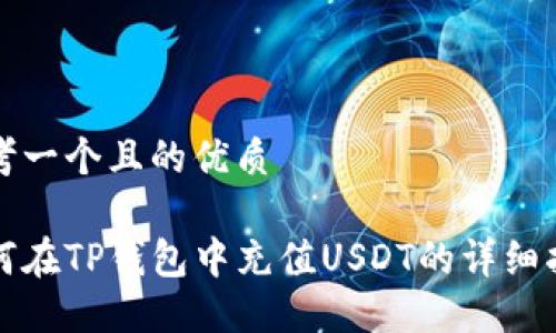 思考一个且的优质

如何在TP钱包中充值USDT的详细指南