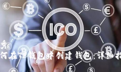 优秀
如何在TP钱包中创建钱包：详细指南