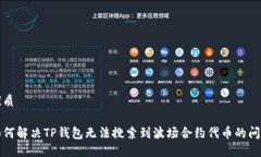优质如何解决TP钱包无法搜索到波场合约代币的问