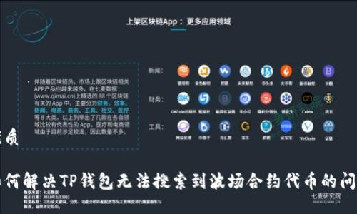 优质

如何解决TP钱包无法搜索到波场合约代币的问题
