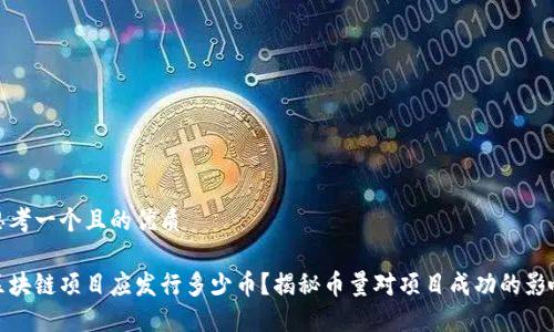 思考一个且的优质

区块链项目应发行多少币？揭秘币量对项目成功的影响