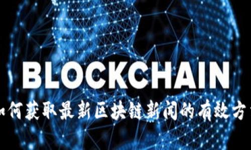 如何获取最新区块链新闻的有效方法