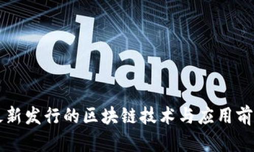 中国最新发行的区块链技术与应用前景分析