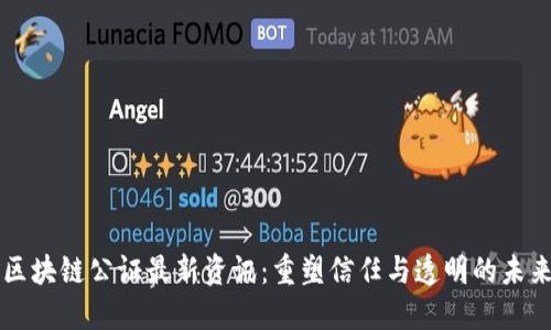 区块链公证最新资讯：重塑信任与透明的未来