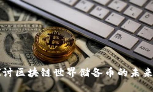 深入探讨区块链世界储备币的未来与潜力