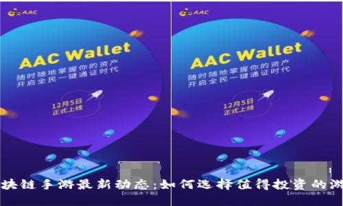 区块链手游最新动态：如何选择值得投资的游戏