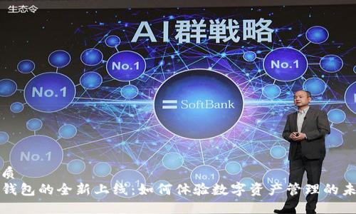 优质
TP钱包的全新上线：如何体验数字资产管理的未来
