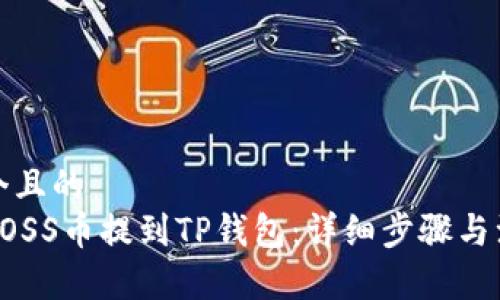 思考一个且的  
如何将GOSS币提到TP钱包：详细步骤与注意事项