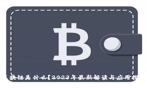 区块链是什么？2023年最新解读与应用探讨