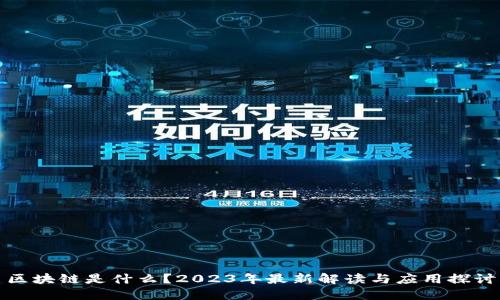 区块链是什么？2023年最新解读与应用探讨