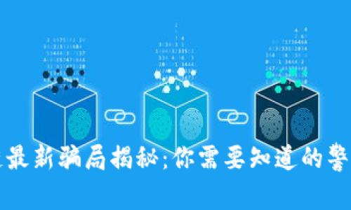 区块链最新骗局揭秘：你需要知道的警示信息