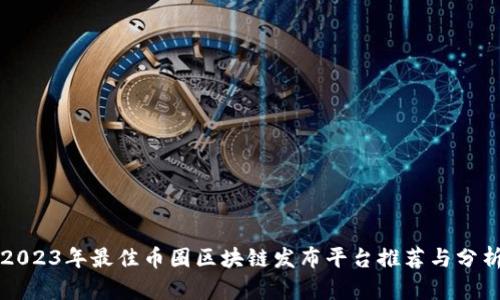 2023年最佳币圈区块链发布平台推荐与分析
