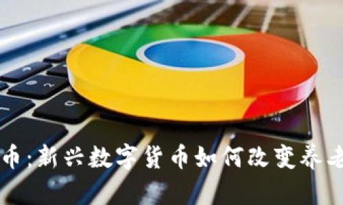 区块链养老币：新兴数字货币如何改变养老行业的未来