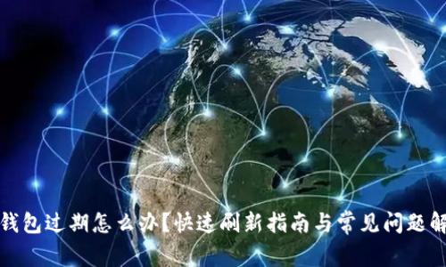 TP钱包过期怎么办？快速刷新指南与常见问题解答