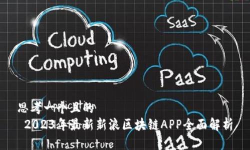 思考一个且的  
 2023年最新新浪区块链APP全面解析