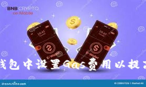 如何在TP钱包中设置Gas费用以提高交易效率