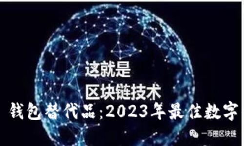 探索 TP 钱包替代品：2023年最佳数字钱包推荐 