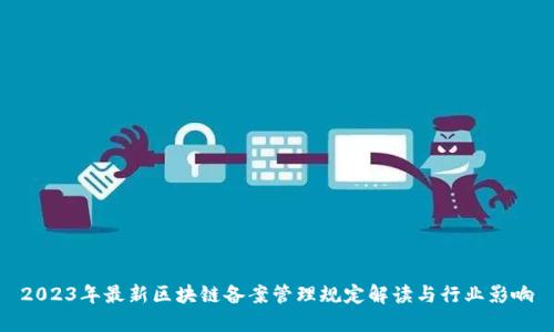 2023年最新区块链备案管理规定解读与行业影响