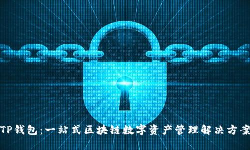 TP钱包：一站式区块链数字资产管理解决方案