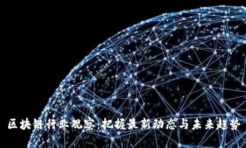 区块链行业观察：把握最新动态与未来趋势