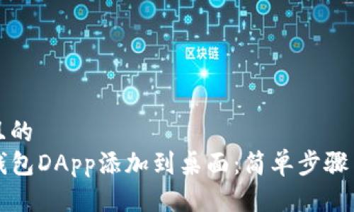 思考一个且的  
如何将TP钱包DApp添加到桌面：简单步骤与注意事项