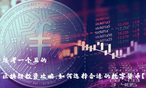 思考一个且的

区块链投资攻略：如何选择合适的数字货币？