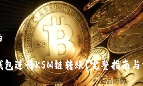 思考一个且的  

如何通过TP钱包进行KSM链转账？完整指南与常见问题解答