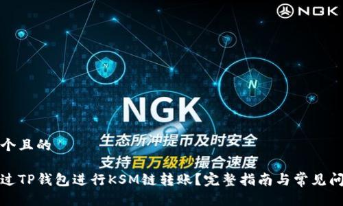 思考一个且的  

如何通过TP钱包进行KSM链转账？完整指南与常见问题解答