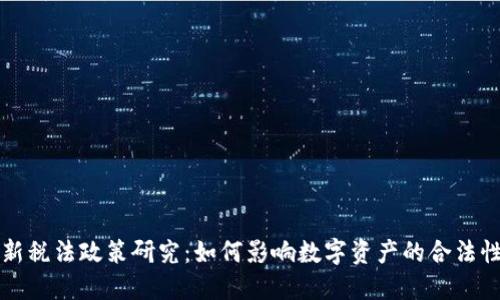 区块链最新税法政策研究：如何影响数字资产的合法性与合规性
