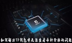 如何解决TP钱包中无法查看币种价格的问题
