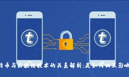 币特币与区块链技术的关系解析：是如何相互影响的？
